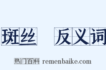 斑丝矟反义词是什么意思的图片